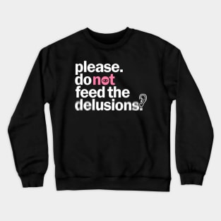 Please do not feed the delusions Crewneck Sweatshirt